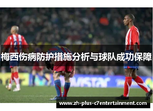 梅西伤病防护措施分析与球队成功保障