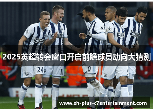 2025英超转会窗口开启前瞻球员动向大猜测