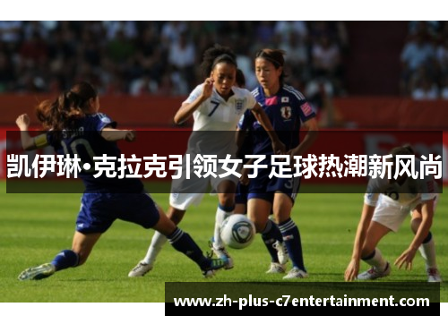 凯伊琳·克拉克引领女子足球热潮新风尚
