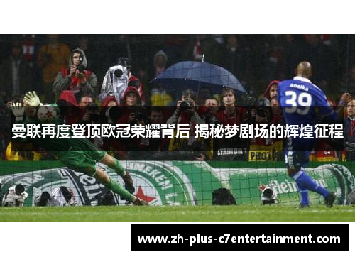 曼联再度登顶欧冠荣耀背后 揭秘梦剧场的辉煌征程